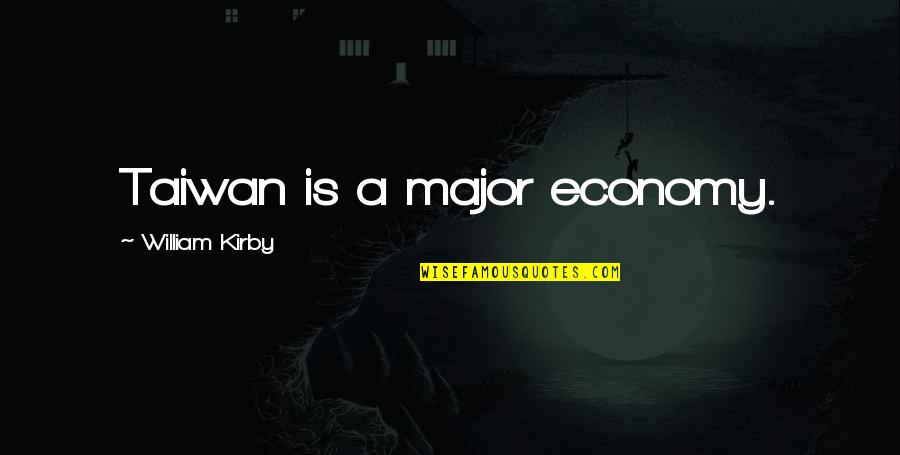 Carneal Quotes By William Kirby: Taiwan is a major economy. Carneal Quotes By William Kirby: Taiwan is a major economy.