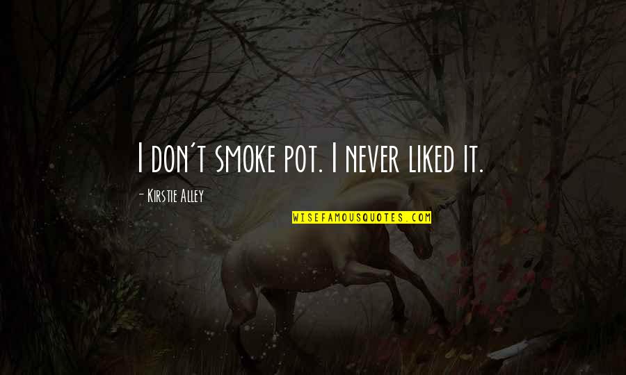 Carneal Road Quotes By Kirstie Alley: I don't smoke pot. I never liked it.
