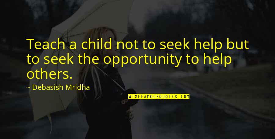 Carneau Quotes By Debasish Mridha: Teach a child not to seek help but