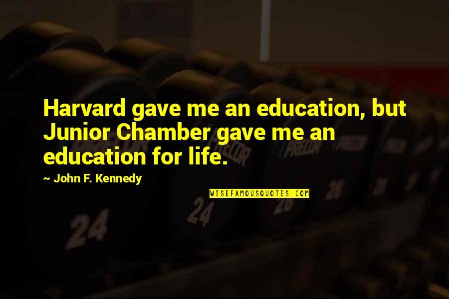 Carneau Quotes By John F. Kennedy: Harvard gave me an education, but Junior Chamber