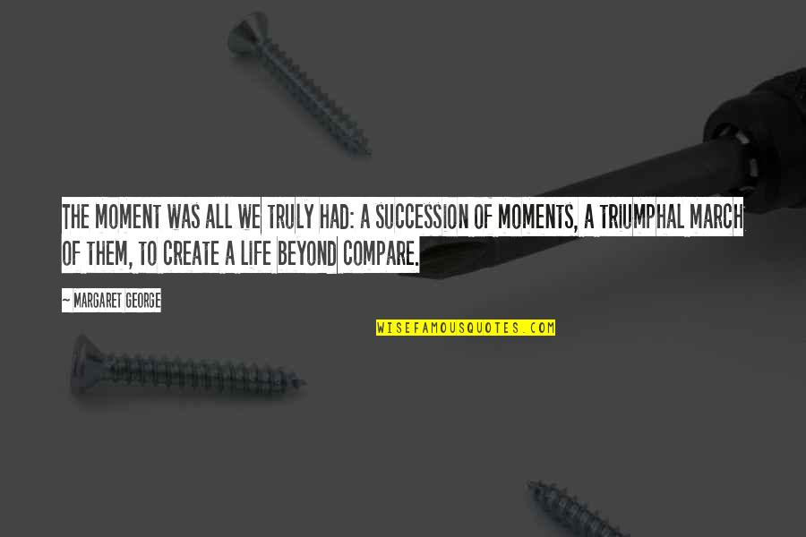 Carneau Quotes By Margaret George: The moment was all we truly had: a