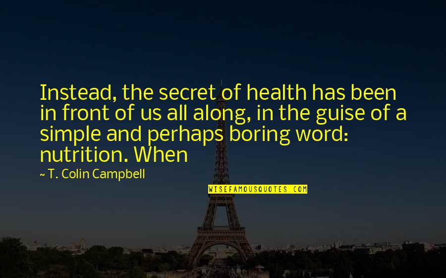 Carneau Quotes By T. Colin Campbell: Instead, the secret of health has been in