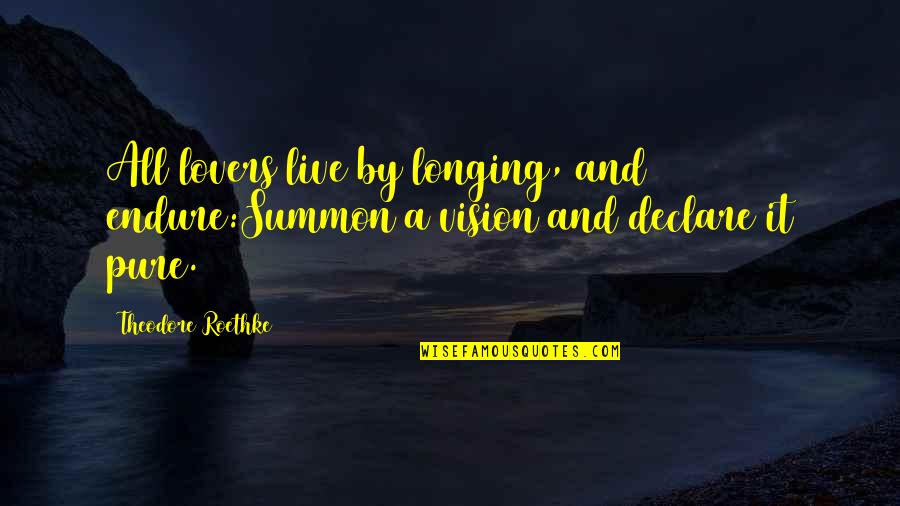 Carneau Quotes By Theodore Roethke: All lovers live by longing, and endure:Summon a
