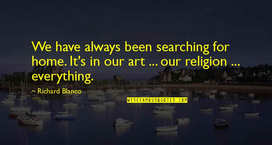 Carnecita Quotes By Richard Blanco: We have always been searching for home. It's