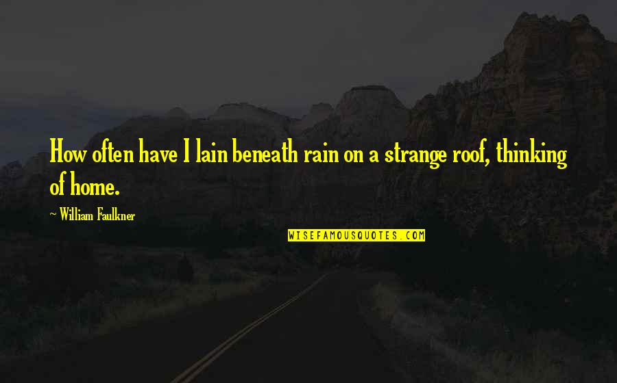 Carneco Quotes By William Faulkner: How often have I lain beneath rain on