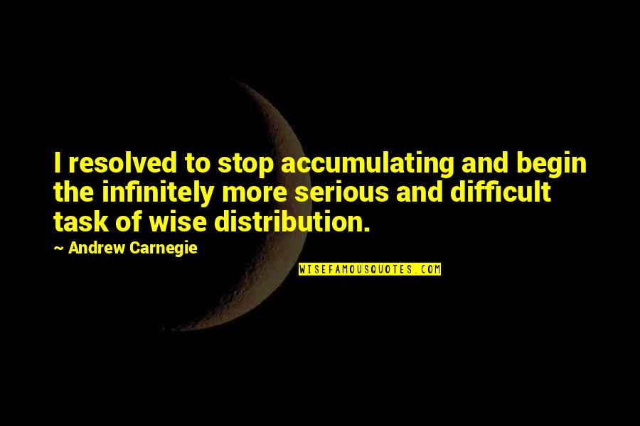 Carnegie Andrew Quotes By Andrew Carnegie: I resolved to stop accumulating and begin the
