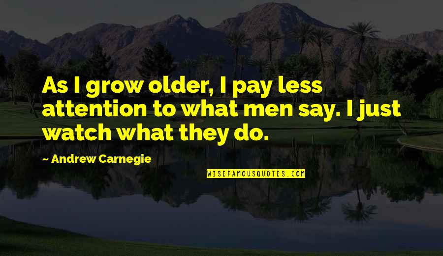 Carnegie Andrew Quotes By Andrew Carnegie: As I grow older, I pay less attention