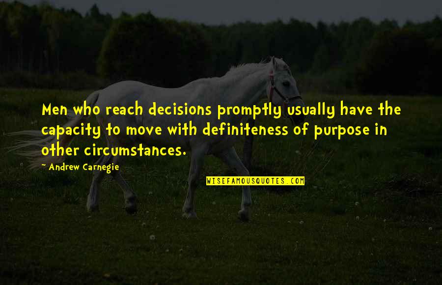 Carnegie Andrew Quotes By Andrew Carnegie: Men who reach decisions promptly usually have the