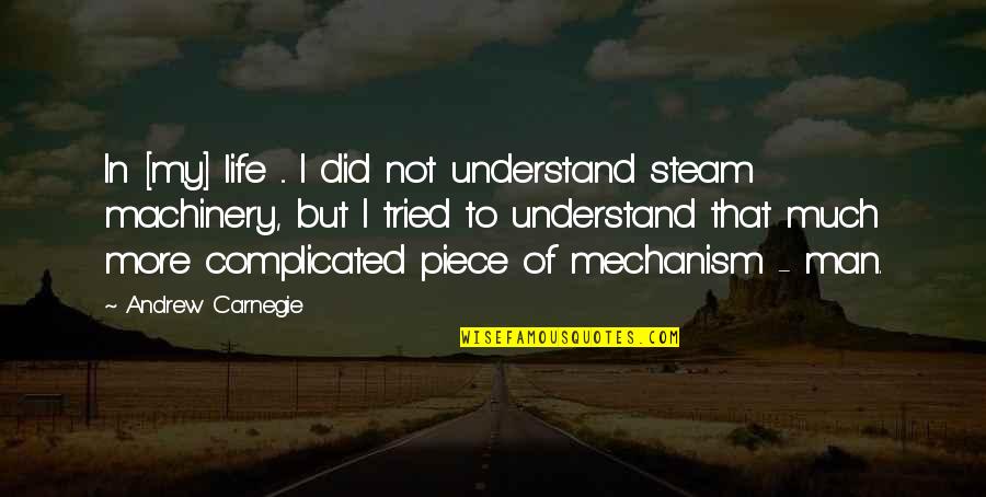 Carnegie Andrew Quotes By Andrew Carnegie: In [my] life ... I did not understand