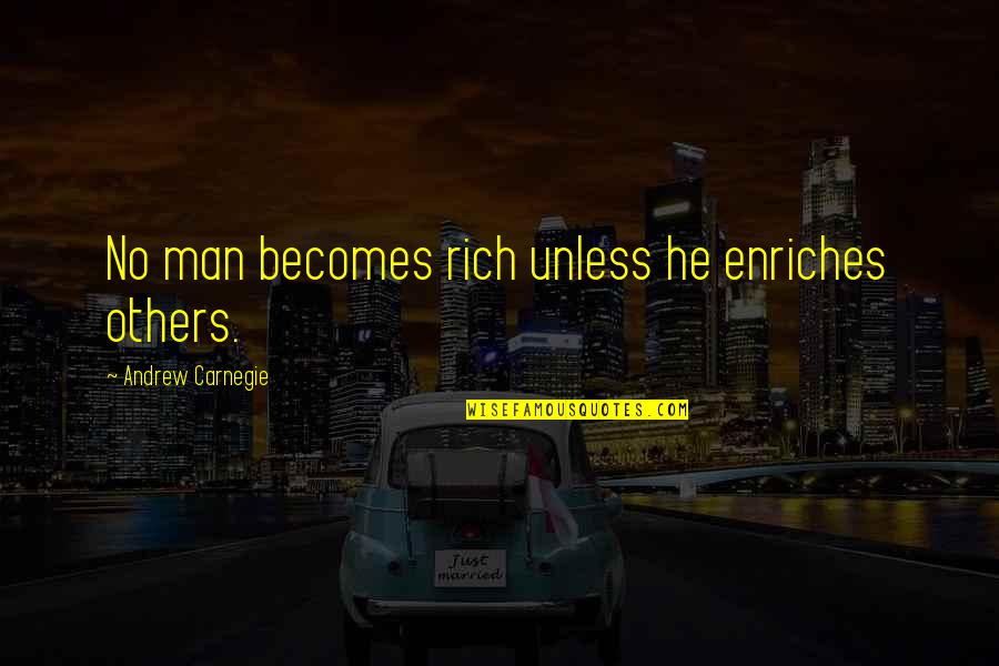 Carnegie Andrew Quotes By Andrew Carnegie: No man becomes rich unless he enriches others.