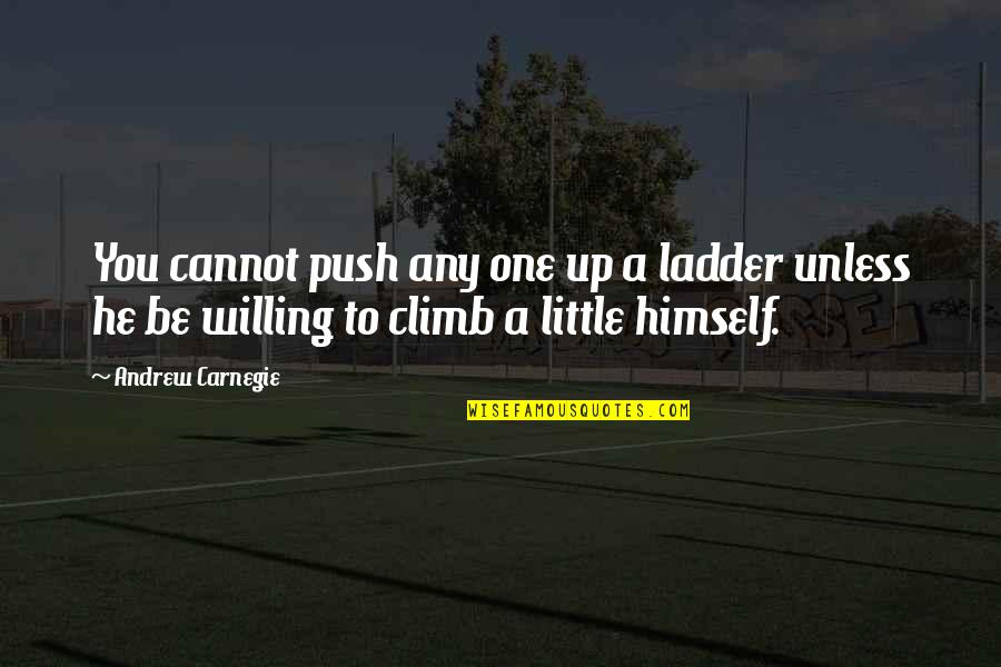Carnegie Andrew Quotes By Andrew Carnegie: You cannot push any one up a ladder