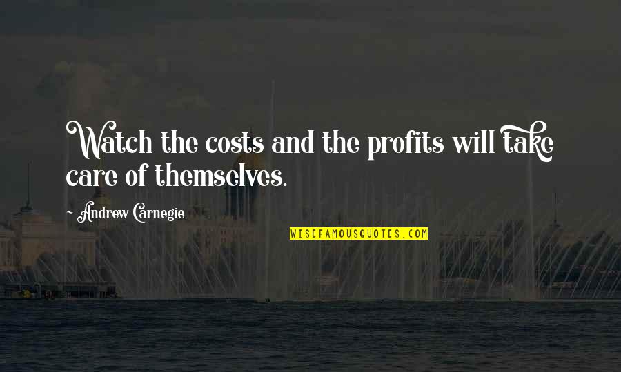 Carnegie Andrew Quotes By Andrew Carnegie: Watch the costs and the profits will take