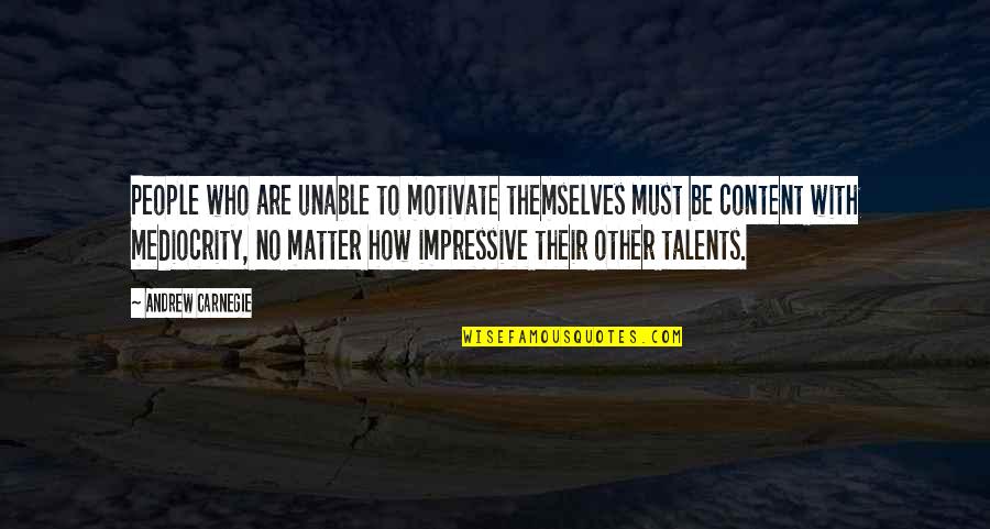 Carnegie Andrew Quotes By Andrew Carnegie: People who are unable to motivate themselves must