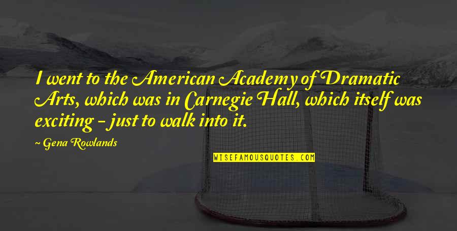 Carnegie Hall Quotes By Gena Rowlands: I went to the American Academy of Dramatic