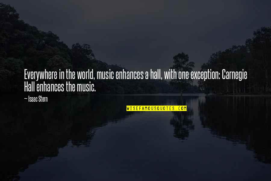 Carnegie Hall Quotes By Isaac Stern: Everywhere in the world, music enhances a hall,