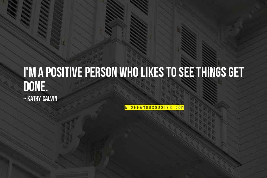 Carnegie Hall Quotes By Kathy Calvin: I'm a positive person who likes to see