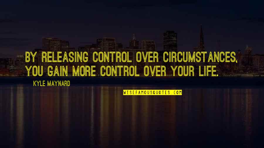 Carnegie Hall Quotes By Kyle Maynard: By releasing control over circumstances, you gain more