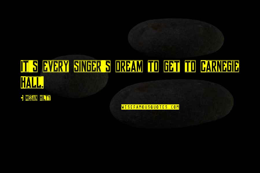 Carnegie Hall Quotes By Megan Hilty: It's every singer's dream to get to Carnegie