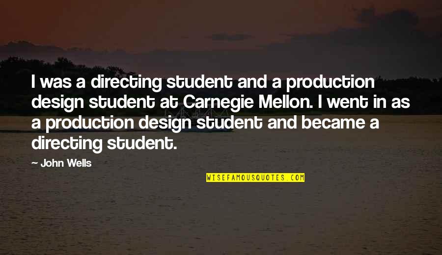 Carnegie Mellon Quotes By John Wells: I was a directing student and a production