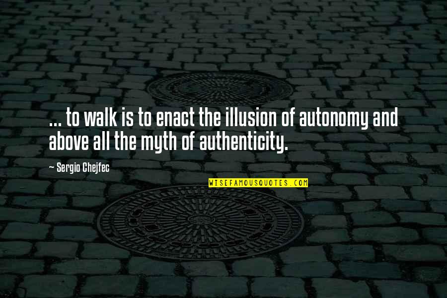 Carnegie Mellon Quotes By Sergio Chejfec: ... to walk is to enact the illusion