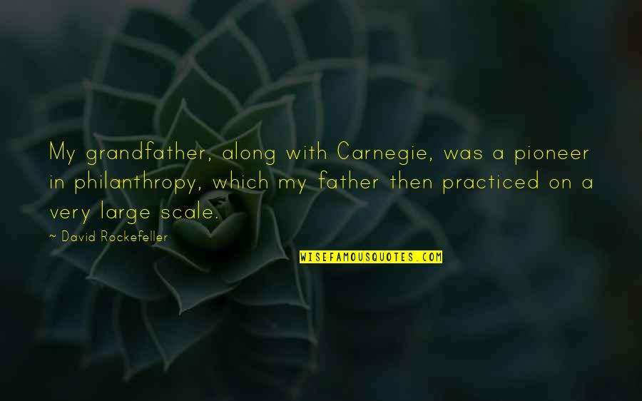 Carnegie Philanthropy Quotes By David Rockefeller: My grandfather, along with Carnegie, was a pioneer