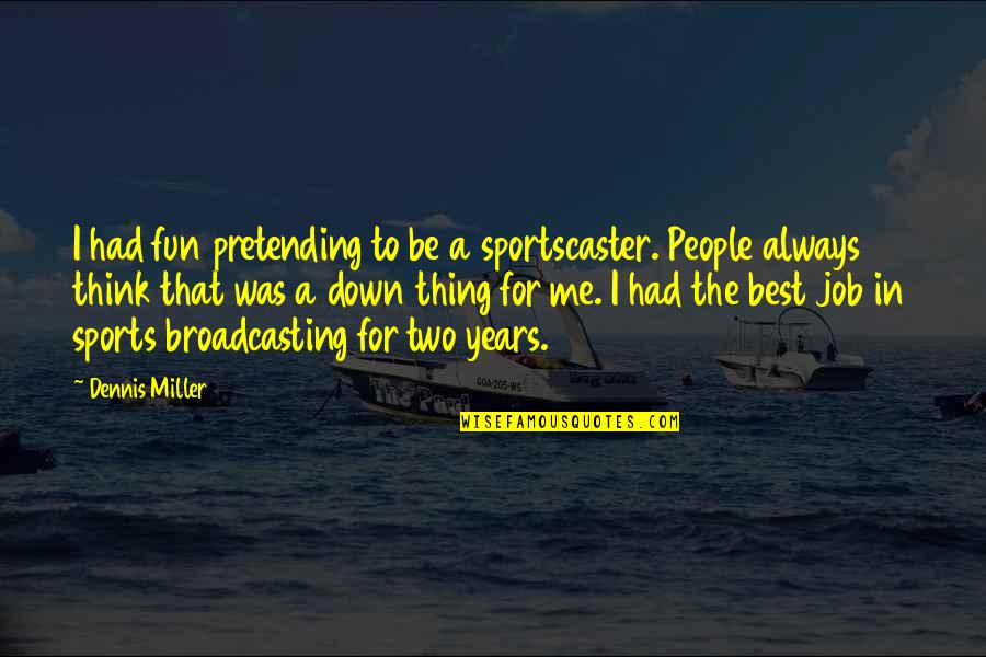 Carnell Sledge Quotes By Dennis Miller: I had fun pretending to be a sportscaster. Carnell Sledge Quotes By Dennis Miller: I had fun pretending to be a sportscaster.