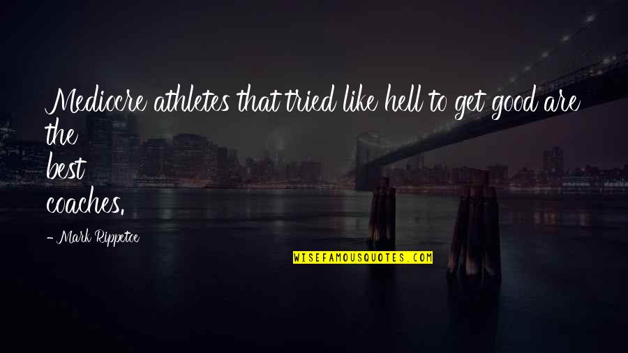 Carnello Anthony Quotes By Mark Rippetoe: Mediocre athletes that tried like hell to get