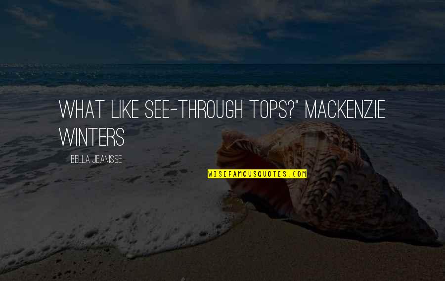 Carnellon Quotes By Bella Jeanisse: What like see-through tops?" Mackenzie Winters