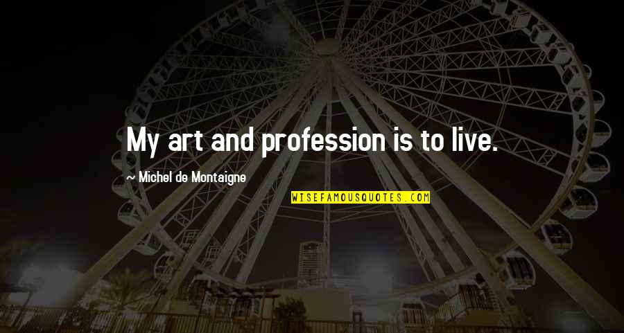 Carnellon Quotes By Michel De Montaigne: My art and profession is to live.