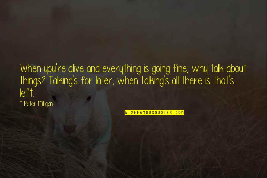 Carneol Kft Quotes By Peter Milligan: When you're alive and everything is going fine, Carneol Kft Quotes By Peter Milligan: When you're alive and everything is going fine,