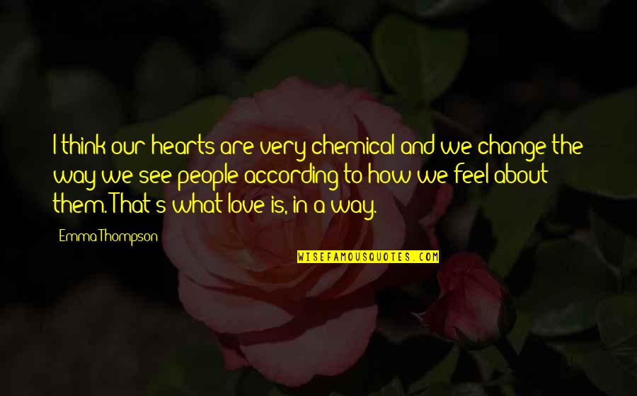 Carneol Stone Quotes By Emma Thompson: I think our hearts are very chemical and