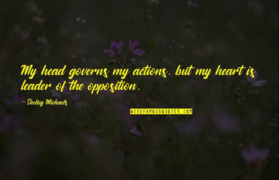 Carnera Vs Sharkey Quotes By Shelley Michaels: My head governs my actions, but my heart Carnera Vs Sharkey Quotes By Shelley Michaels: My head governs my actions, but my heart