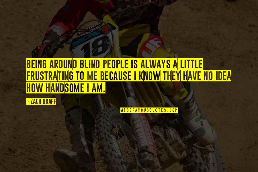 Carnet De Conducir Quotes By Zach Braff: Being around blind people is always a little Carnet De Conducir Quotes By Zach Braff: Being around blind people is always a little