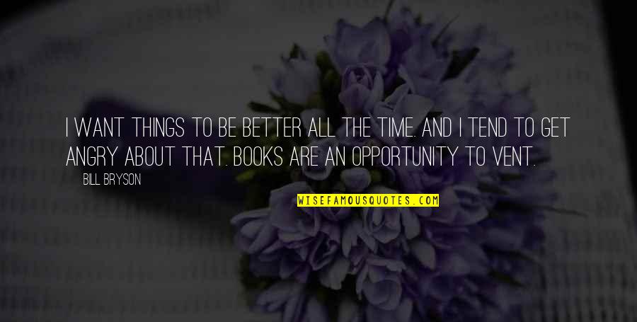Carnet Huso Quotes By Bill Bryson: I want things to be better all the Carnet Huso Quotes By Bill Bryson: I want things to be better all the