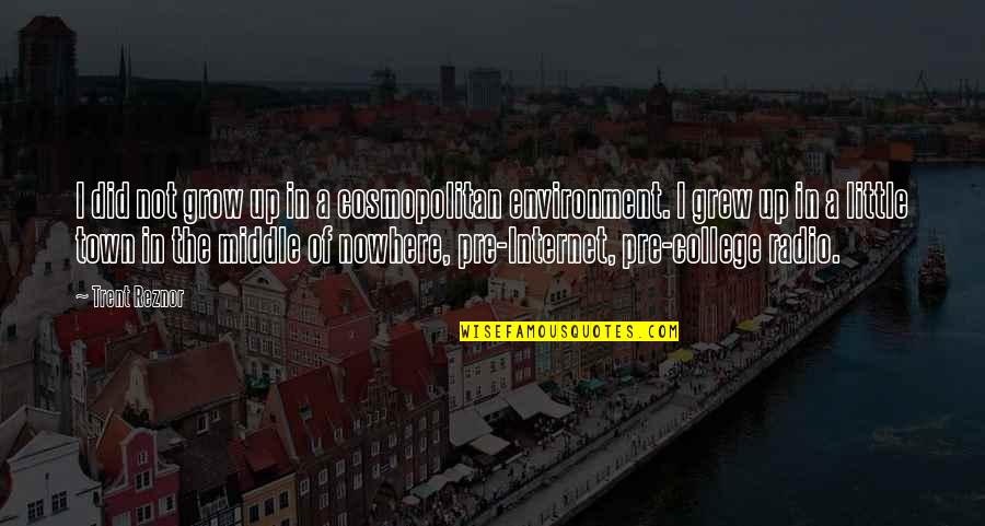 Carnet Huso Quotes By Trent Reznor: I did not grow up in a cosmopolitan Carnet Huso Quotes By Trent Reznor: I did not grow up in a cosmopolitan