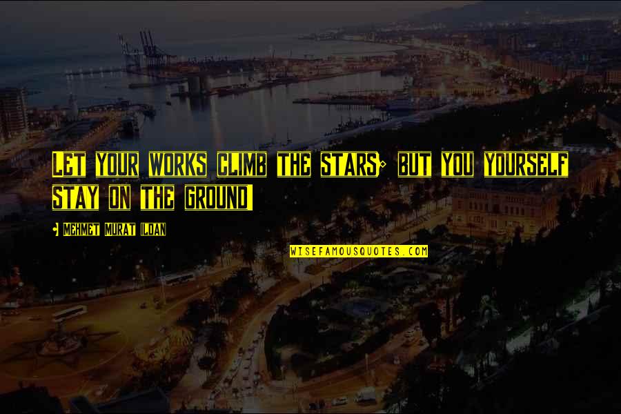 Carnette Quotes By Mehmet Murat Ildan: Let your works climb the stars; but you Carnette Quotes By Mehmet Murat Ildan: Let your works climb the stars; but you