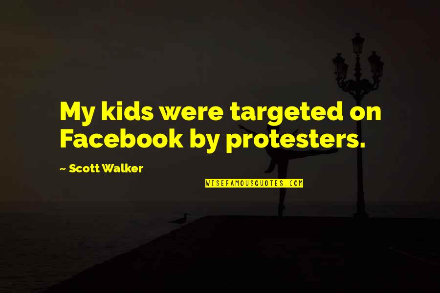 Carnette Quotes By Scott Walker: My kids were targeted on Facebook by protesters.