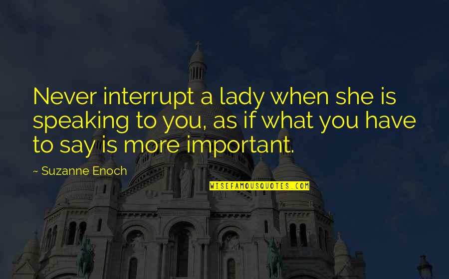 Carnette Quotes By Suzanne Enoch: Never interrupt a lady when she is speaking Carnette Quotes By Suzanne Enoch: Never interrupt a lady when she is speaking