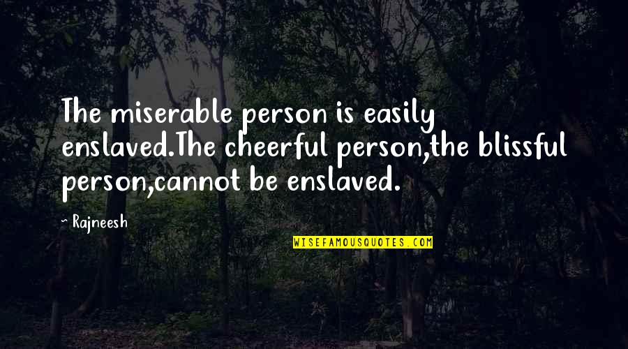 Carnevale Gallery Quotes By Rajneesh: The miserable person is easily enslaved.The cheerful person,the Carnevale Gallery Quotes By Rajneesh: The miserable person is easily enslaved.The cheerful person,the