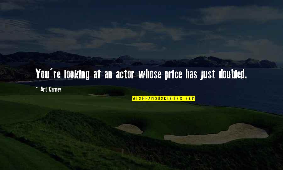 Carney's Quotes By Art Carney: You're looking at an actor whose price has