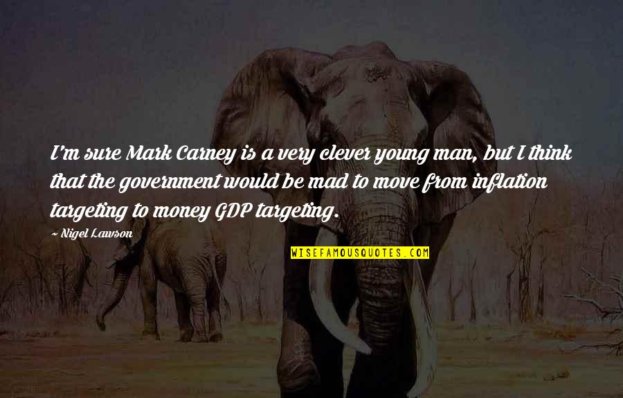 Carney's Quotes By Nigel Lawson: I'm sure Mark Carney is a very clever Carney's Quotes By Nigel Lawson: I'm sure Mark Carney is a very clever