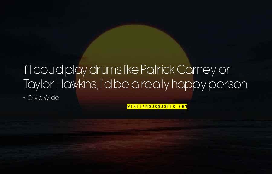 Carney's Quotes By Olivia Wilde: If I could play drums like Patrick Carney