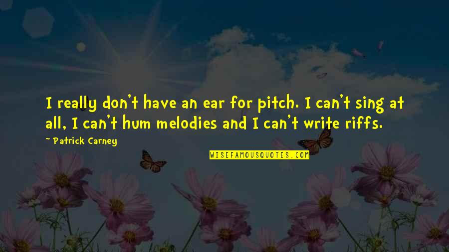 Carney's Quotes By Patrick Carney: I really don't have an ear for pitch.