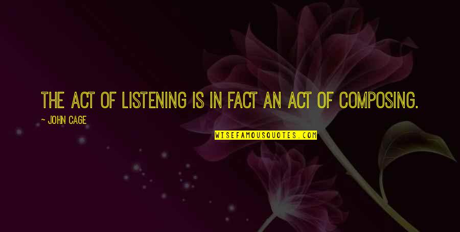 Carnicella Dental Quotes By John Cage: The act of listening is in fact an