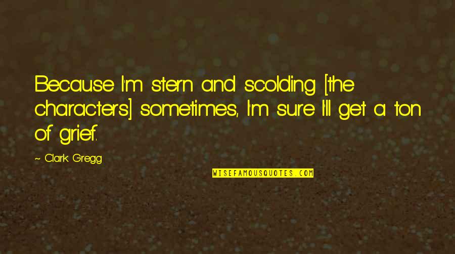 Carnicer A La Quotes By Clark Gregg: Because I'm stern and scolding [the characters] sometimes,