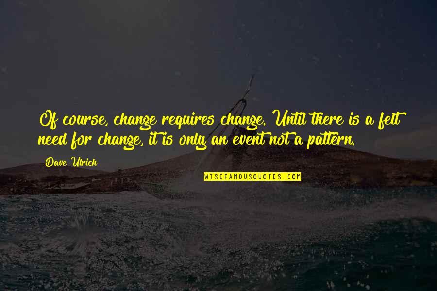 Carniceria Quotes By Dave Ulrich: Of course, change requires change. Until there is