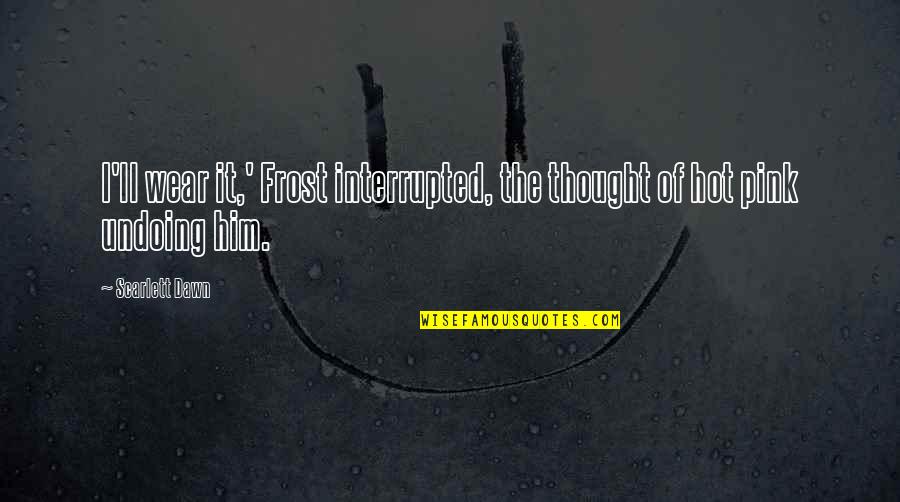 Carniceros St Quotes By Scarlett Dawn: I'll wear it,' Frost interrupted, the thought of