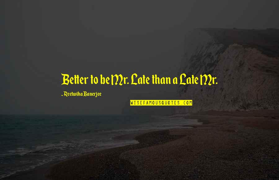 Carnick And Kubik Quotes By Reetwika Banerjee: Better to be Mr. Late than a Late Carnick And Kubik Quotes By Reetwika Banerjee: Better to be Mr. Late than a Late