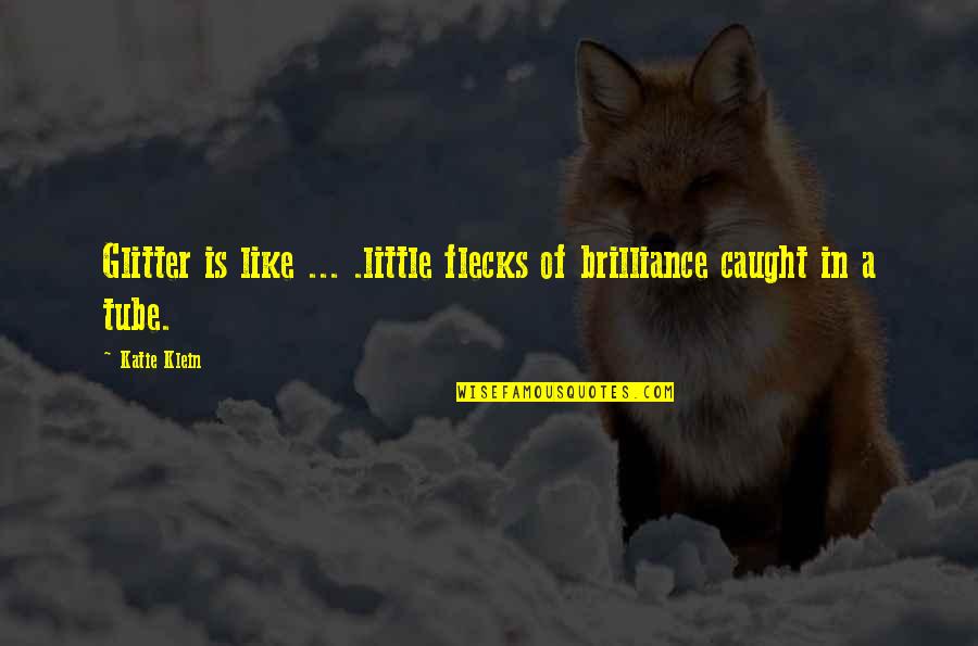 Carnicka Quotes By Katie Klein: Glitter is like ... .little flecks of brilliance