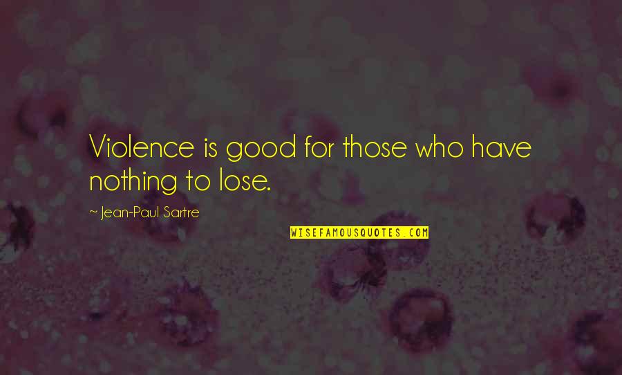 Carnickle Quotes By Jean-Paul Sartre: Violence is good for those who have nothing